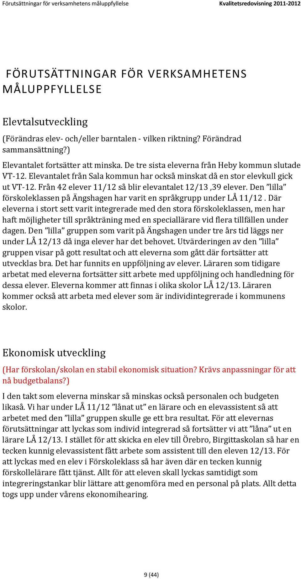 Från 42 elever 11/12 så blir elevantalet 12/13,39 elever. Den lilla förskoleklassen på Ängshagen har varit en språkgrupp under LÅ 11/12.