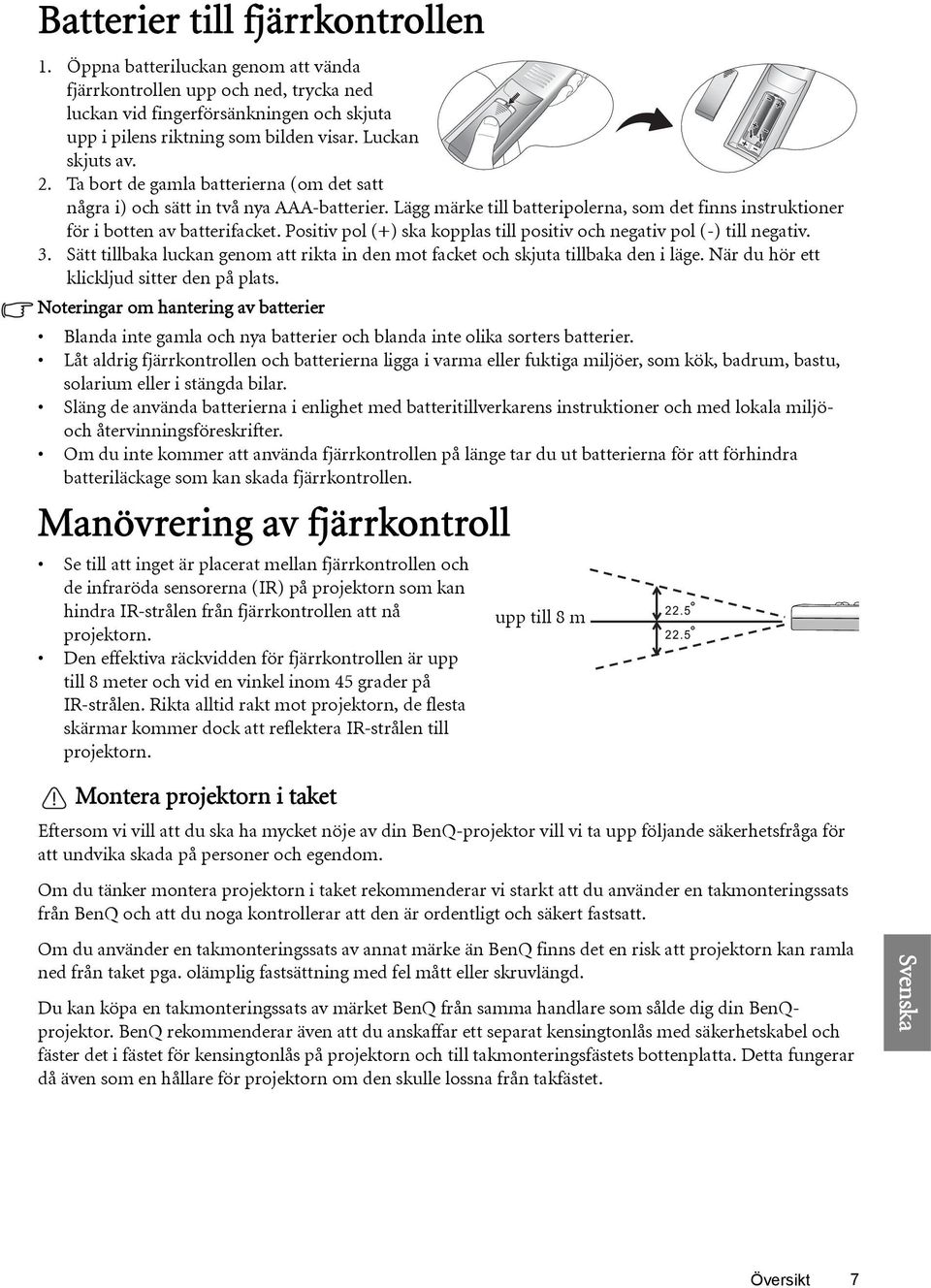 Positiv pol (+) ska kopplas till positiv och negativ pol (-) till negativ. 3. Sätt tillbaka luckan genom att rikta in den mot facket och skjuta tillbaka den i läge.