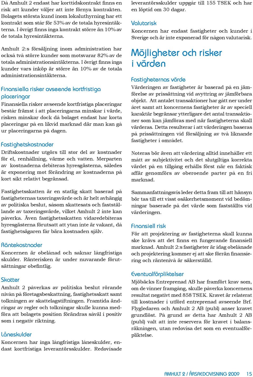 Amhult 2:s försäljning inom administration har också två större kunder som motsvarar 82% av de totala administrationsintäkterna.