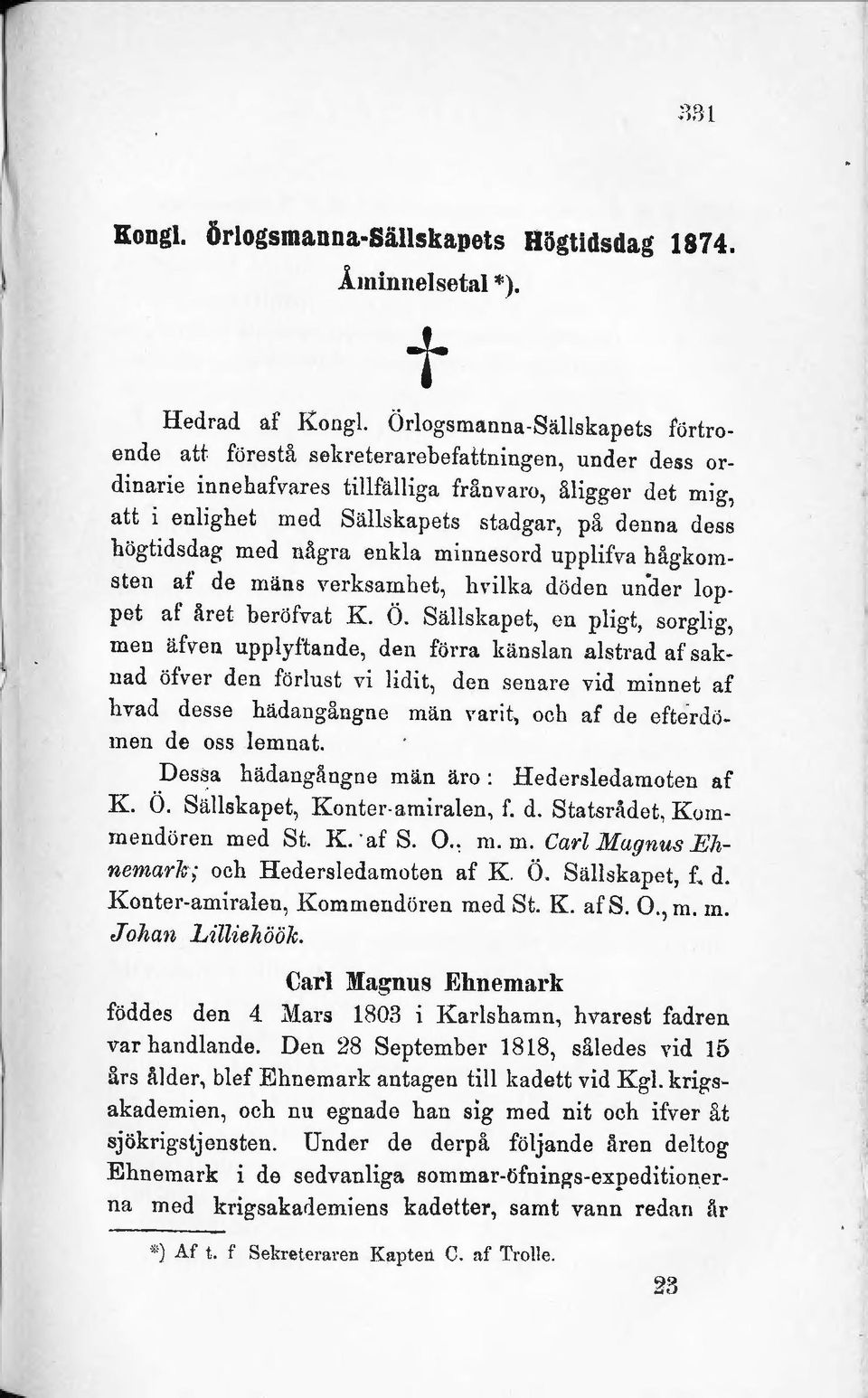 igger det mig, att i enighet med Säskapets stadgar, på denna dess högtidsdag med några enka minnesord uppifva hågkomsten af de mäns verksamhet, wika döden un"der oppet af året beröfvat K Ö.