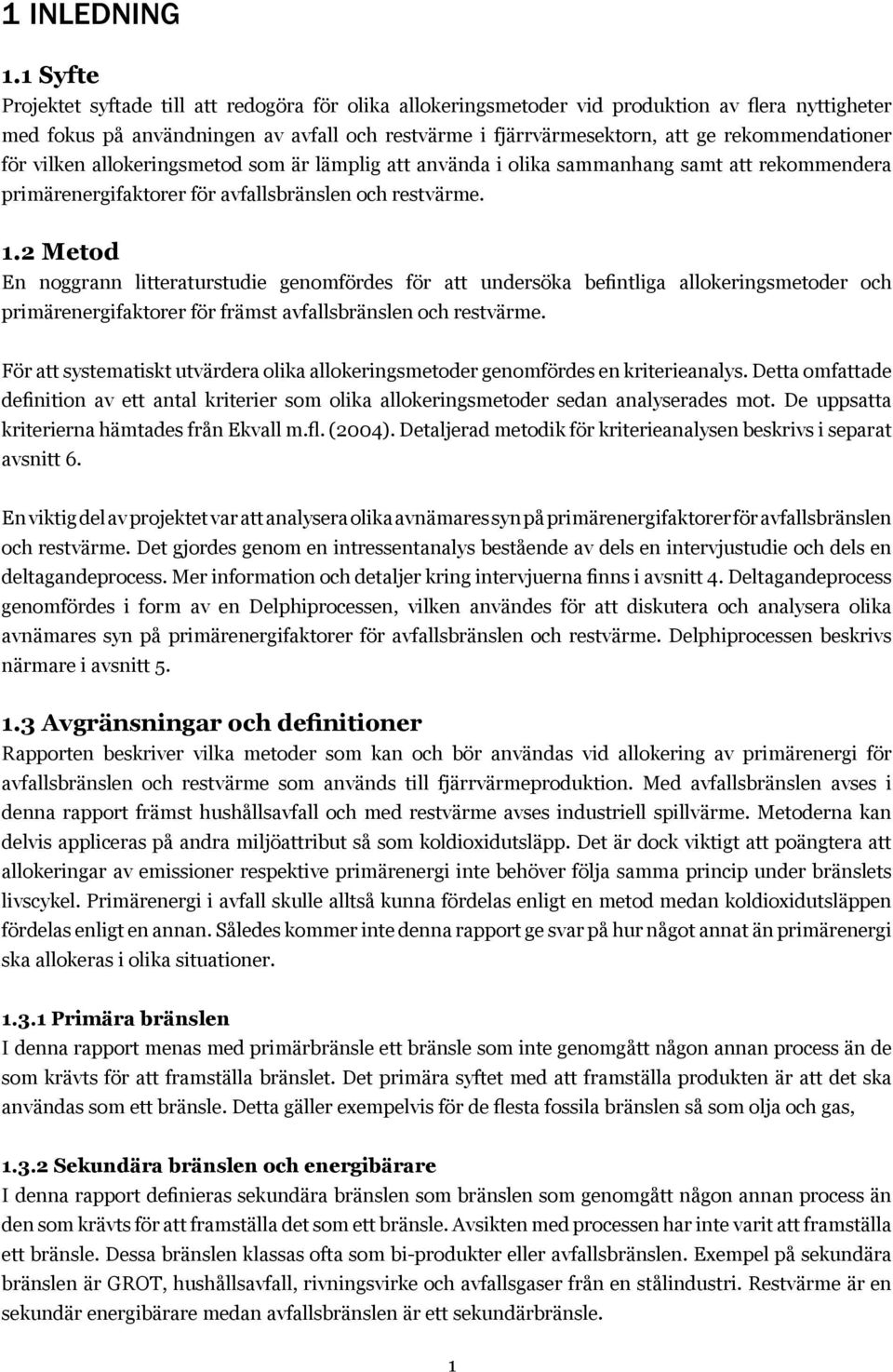 rekommendationer för vilken allokeringsmetod som är lämplig att använda i olika sammanhang samt att rekommendera primärenergifaktorer för avfallsbränslen och restvärme. 1.