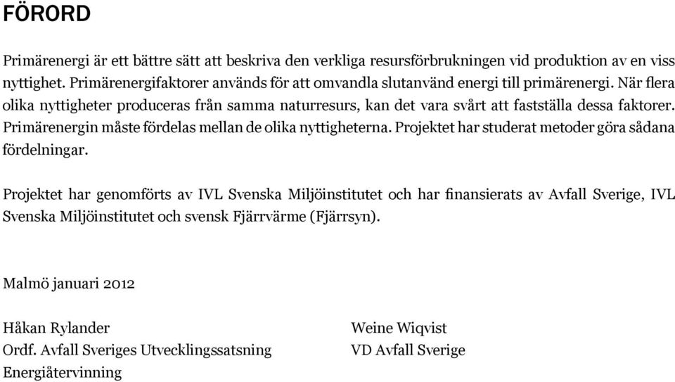 När flera olika nyttigheter produceras från samma naturresurs, kan det vara svårt att fastställa dessa faktorer. Primärenergin måste fördelas mellan de olika nyttigheterna.