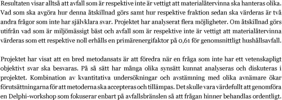 Om åtskillnad görs utifrån vad som är miljömässigt bäst och avfall som är respektive inte är vettigt att materialåtervinna värderas som ett respektive noll erhålls en primärenergifaktor på 0,61 för