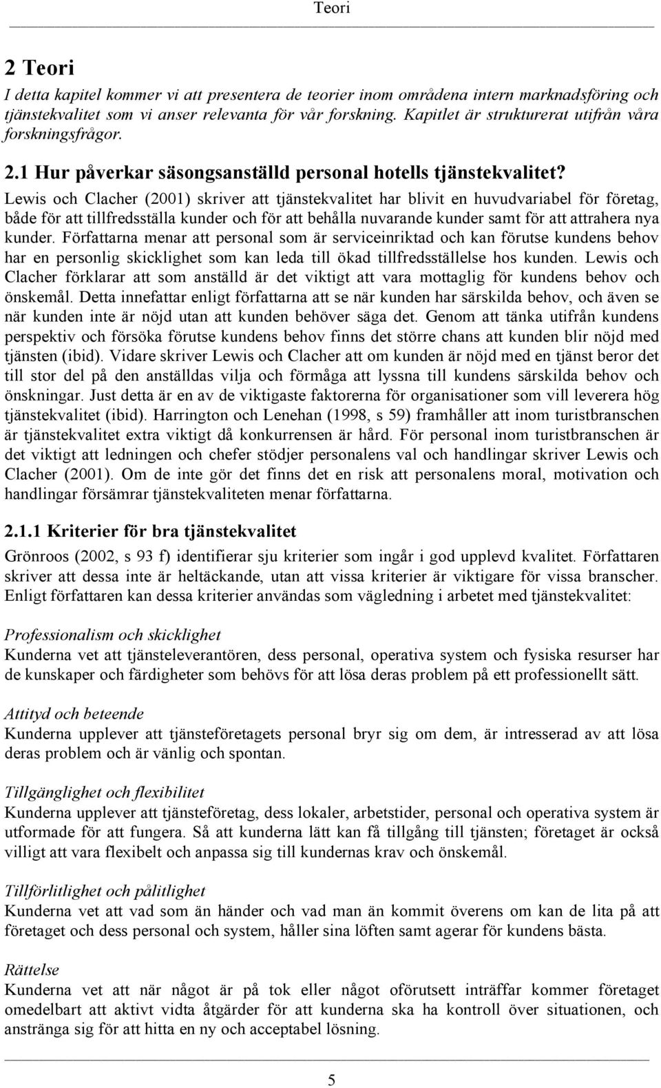 Lewis och Clacher (2001) skriver att tjänstekvalitet har blivit en huvudvariabel för företag, både för att tillfredsställa kunder och för att behålla nuvarande kunder samt för att attrahera nya