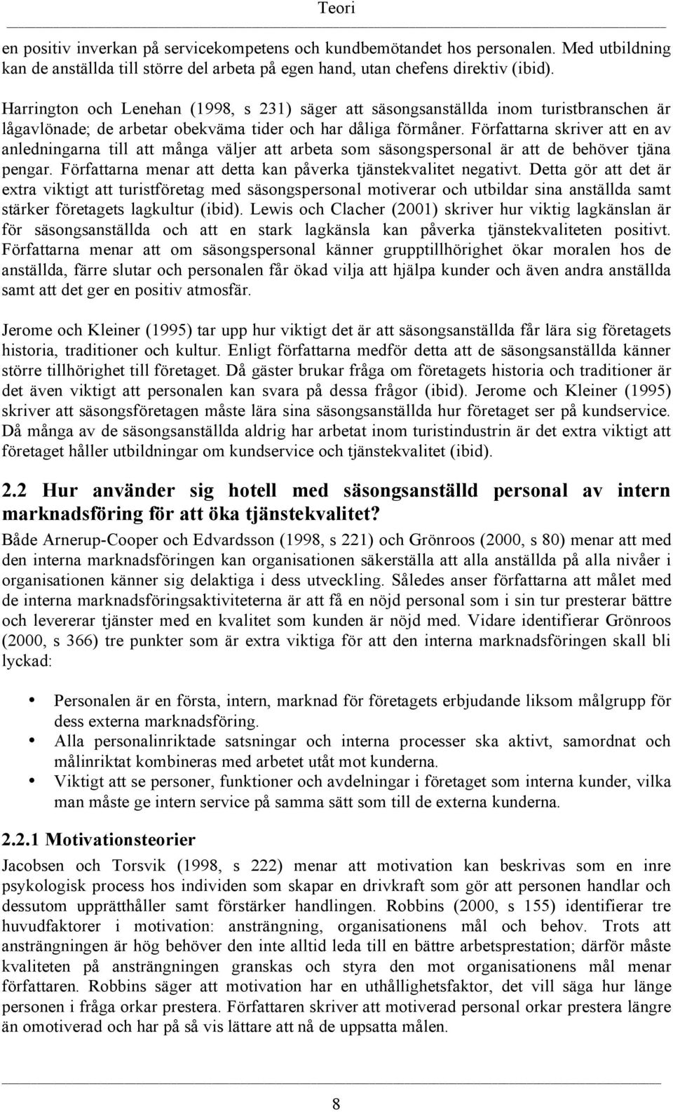 Författarna skriver att en av anledningarna till att många väljer att arbeta som säsongspersonal är att de behöver tjäna pengar. Författarna menar att detta kan påverka tjänstekvalitet negativt.