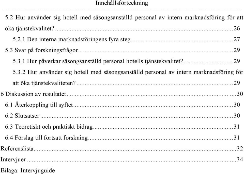 ...29 6 Diskussion av resultatet...30 6.1 Återkoppling till syftet...30 6.2 Slutsatser...30 6.3 Teoretiskt och praktiskt bidrag...31 6.