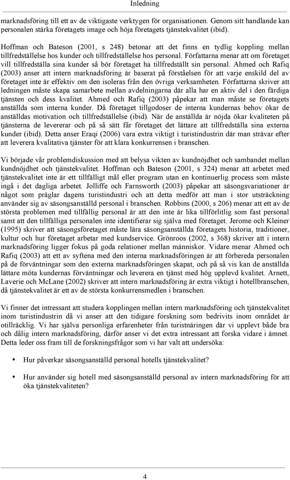 Författarna menar att om företaget vill tillfredställa sina kunder så bör företaget ha tillfredställt sin personal.