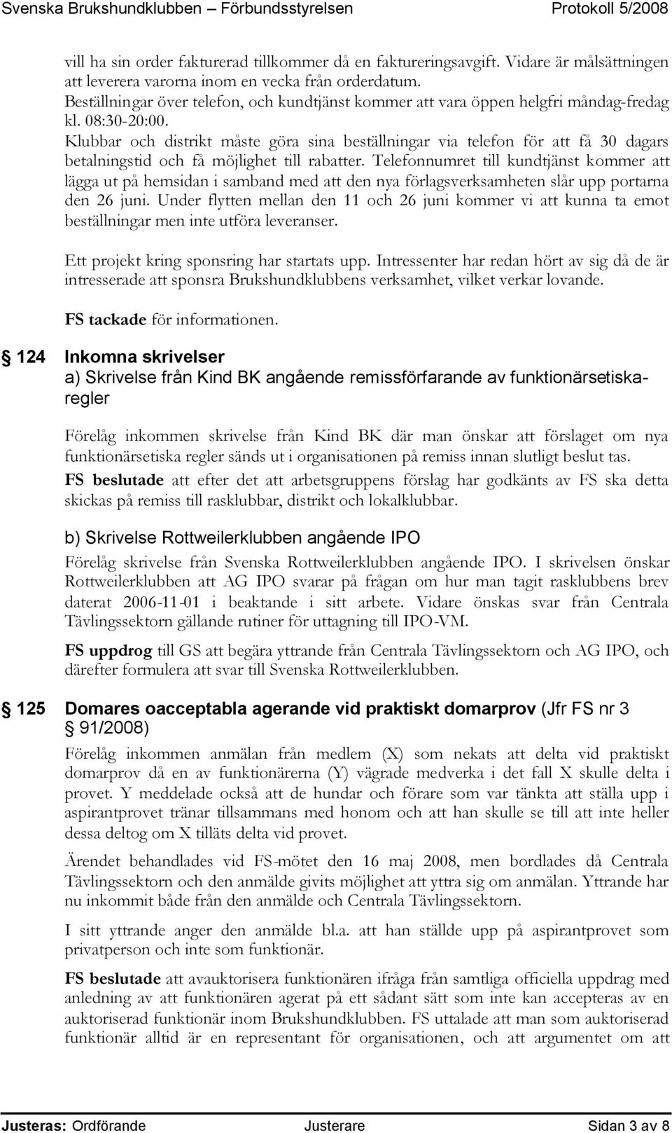 Klubbar och distrikt måste göra sina beställningar via telefon för att få 30 dagars betalningstid och få möjlighet till rabatter.