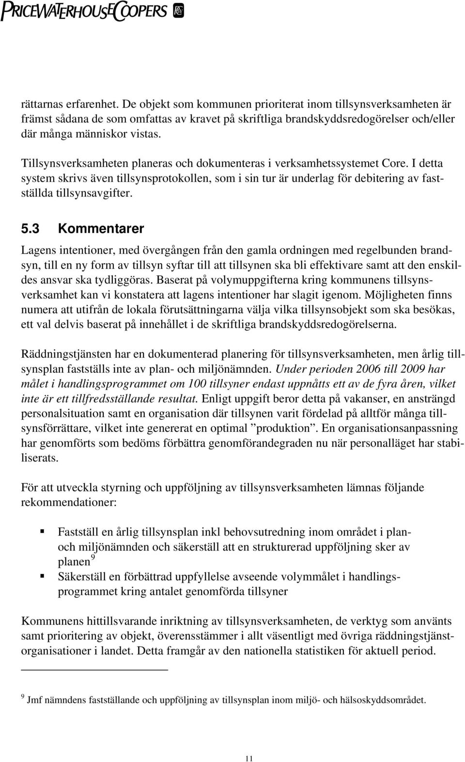 Tillsynsverksamheten planeras och dokumenteras i verksamhetssystemet Core. I detta system skrivs även tillsynsprotokollen, som i sin tur är underlag för debitering av fastställda tillsynsavgifter. 5.