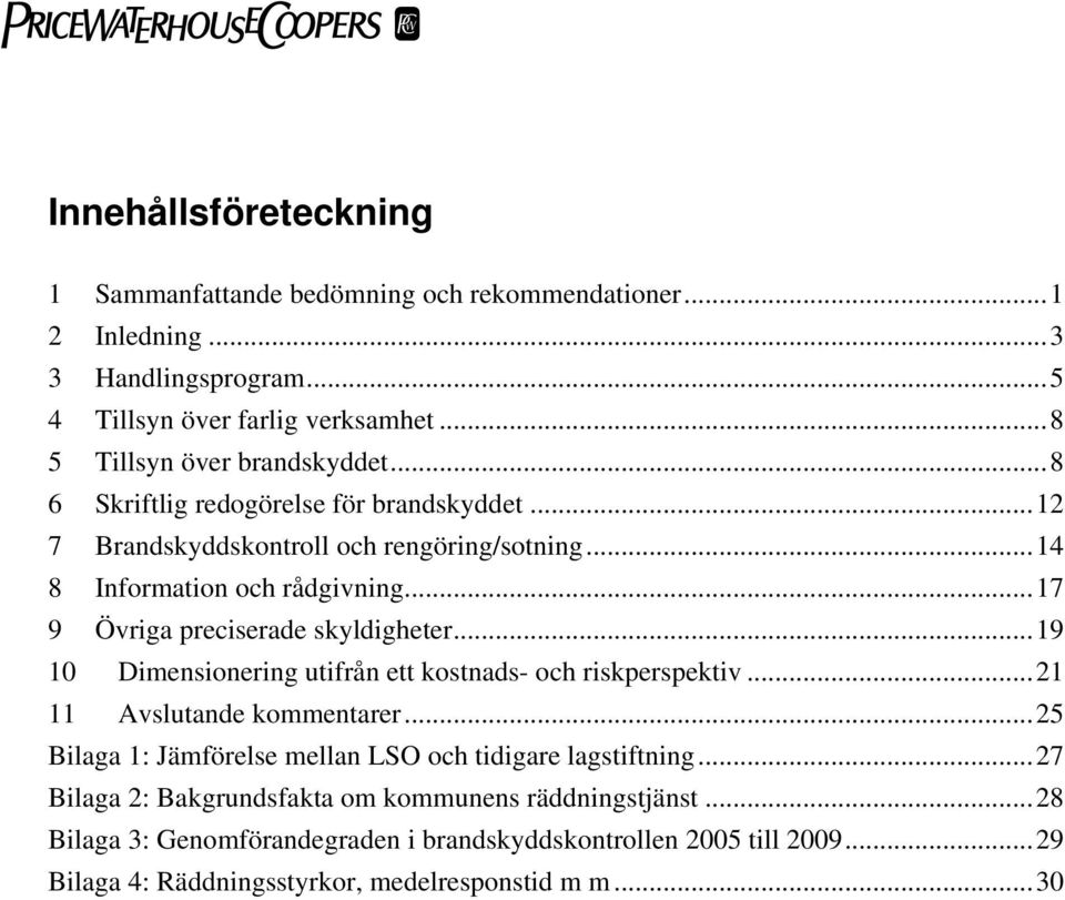 ..17 9 Övriga preciserade skyldigheter...19 10 Dimensionering utifrån ett kostnads- och riskperspektiv...21 11 Avslutande kommentarer.