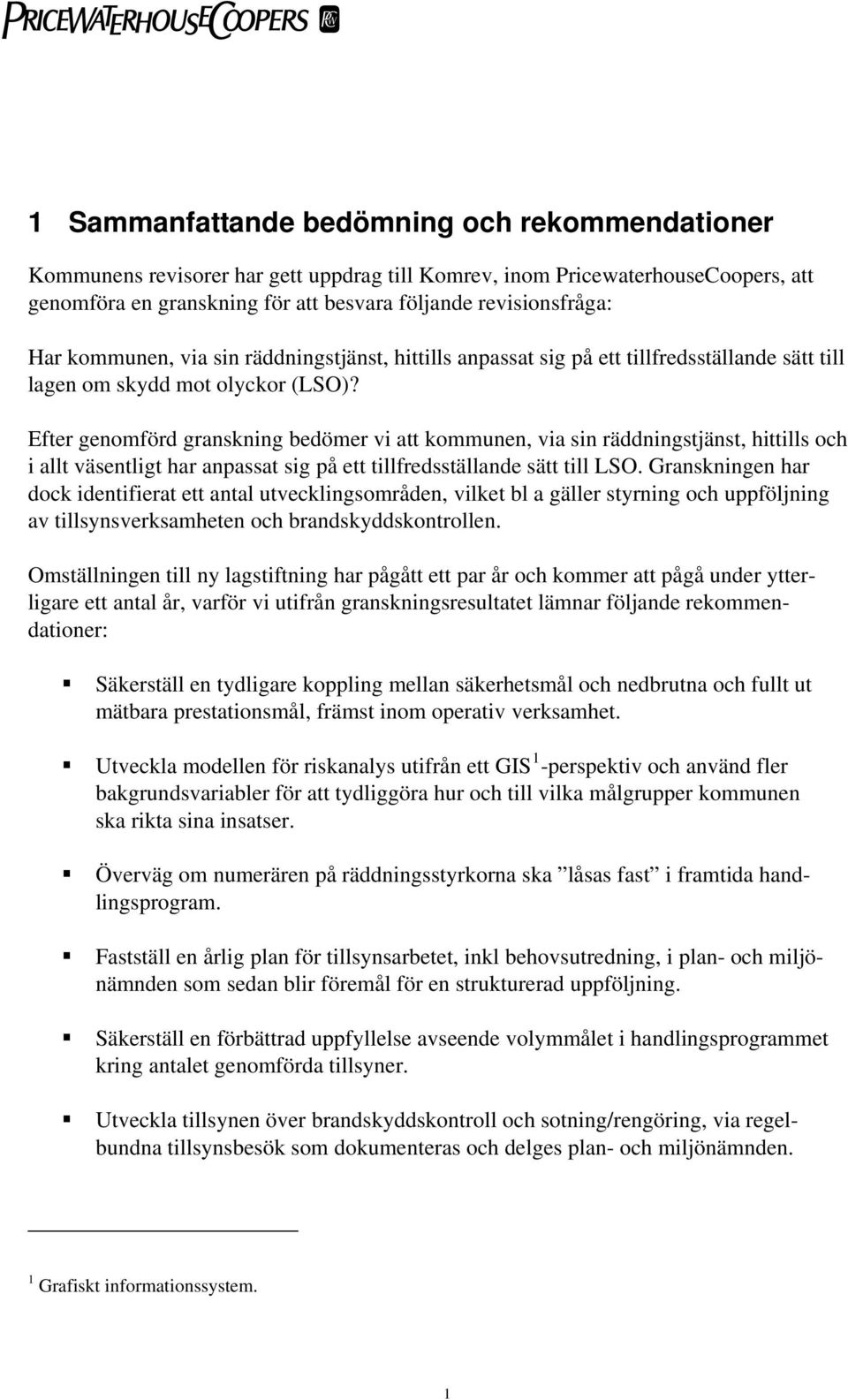 Efter genomförd granskning bedömer vi att kommunen, via sin räddningstjänst, hittills och i allt väsentligt har anpassat sig på ett tillfredsställande sätt till LSO.