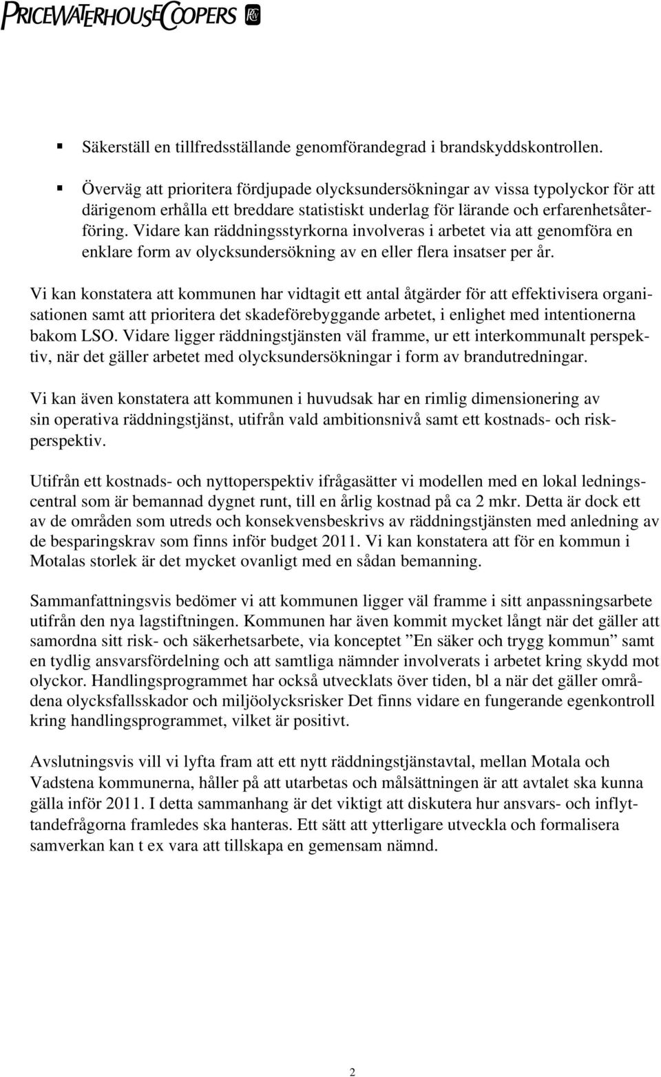 Vidare kan räddningsstyrkorna involveras i arbetet via att genomföra en enklare form av olycksundersökning av en eller flera insatser per år.