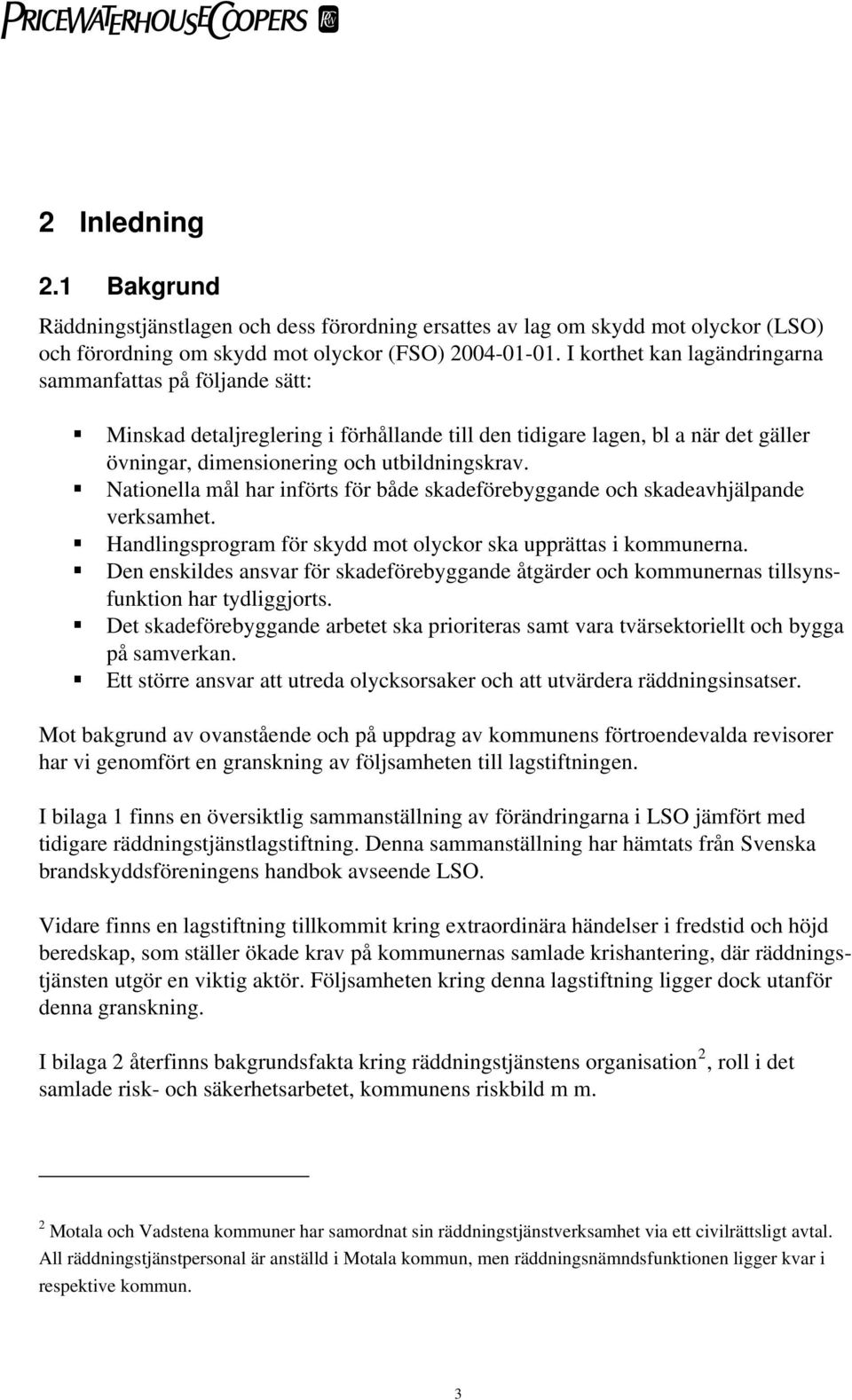 Nationella mål har införts för både skadeförebyggande och skadeavhjälpande verksamhet. Handlingsprogram för skydd mot olyckor ska upprättas i kommunerna.