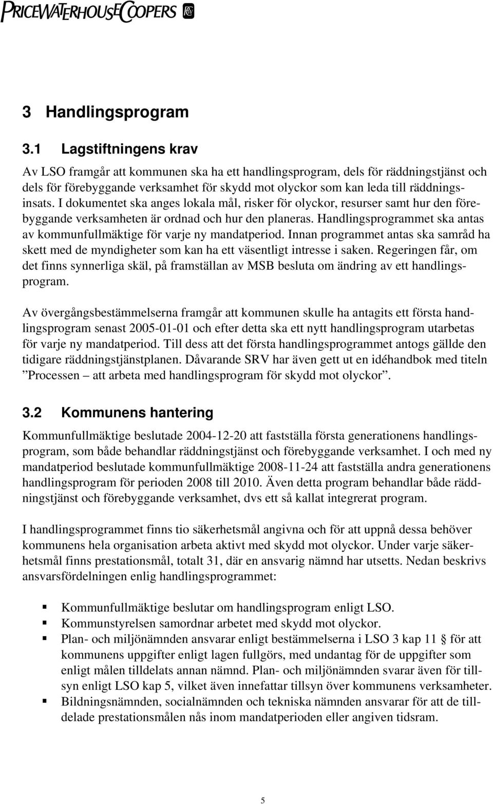 I dokumentet ska anges lokala mål, risker för olyckor, resurser samt hur den förebyggande verksamheten är ordnad och hur den planeras.