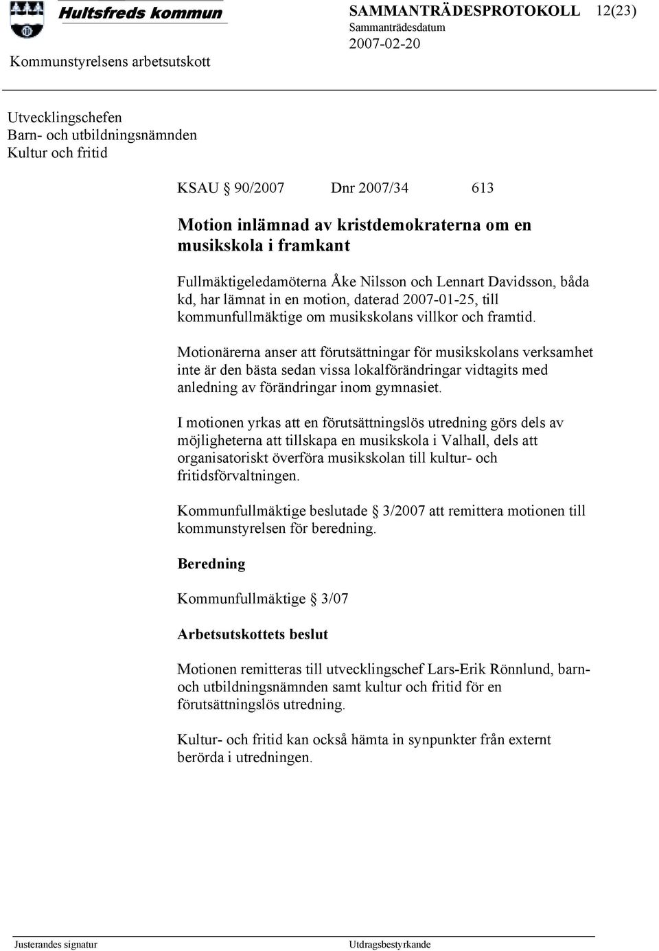 Motionärerna anser att förutsättningar för musikskolans verksamhet inte är den bästa sedan vissa lokalförändringar vidtagits med anledning av förändringar inom gymnasiet.