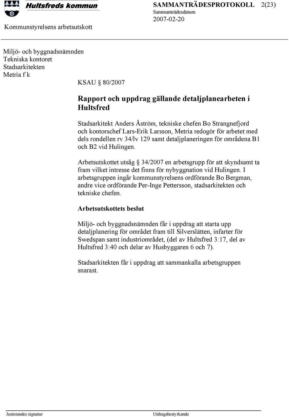 Arbetsutskottet utsåg 34/2007 en arbetsgrupp för att skyndsamt ta fram vilket intresse det finns för nybyggnation vid Hulingen.