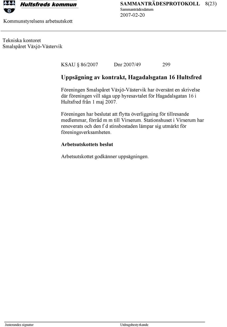 Hultsfred från 1 maj 2007. Föreningen har beslutat att flytta överliggning för tillresande medlemmar, förråd m m till Virserum.