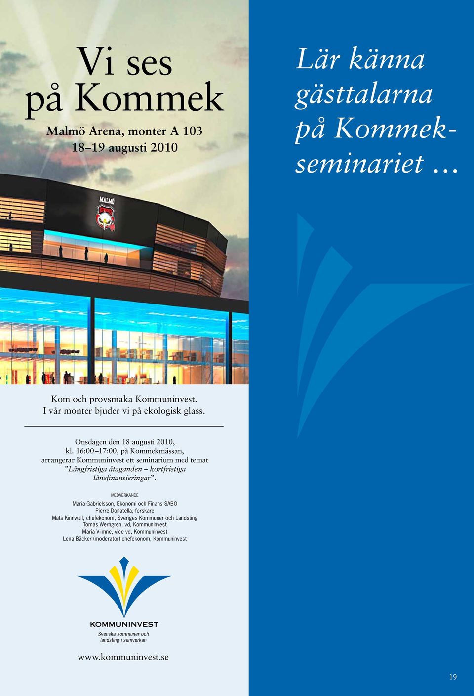 16:00 17:00, på Kommekmässan, arrangerar Kommuninvest ett seminarium med temat Långfristiga åtaganden kortfristiga lånefinansieringar.