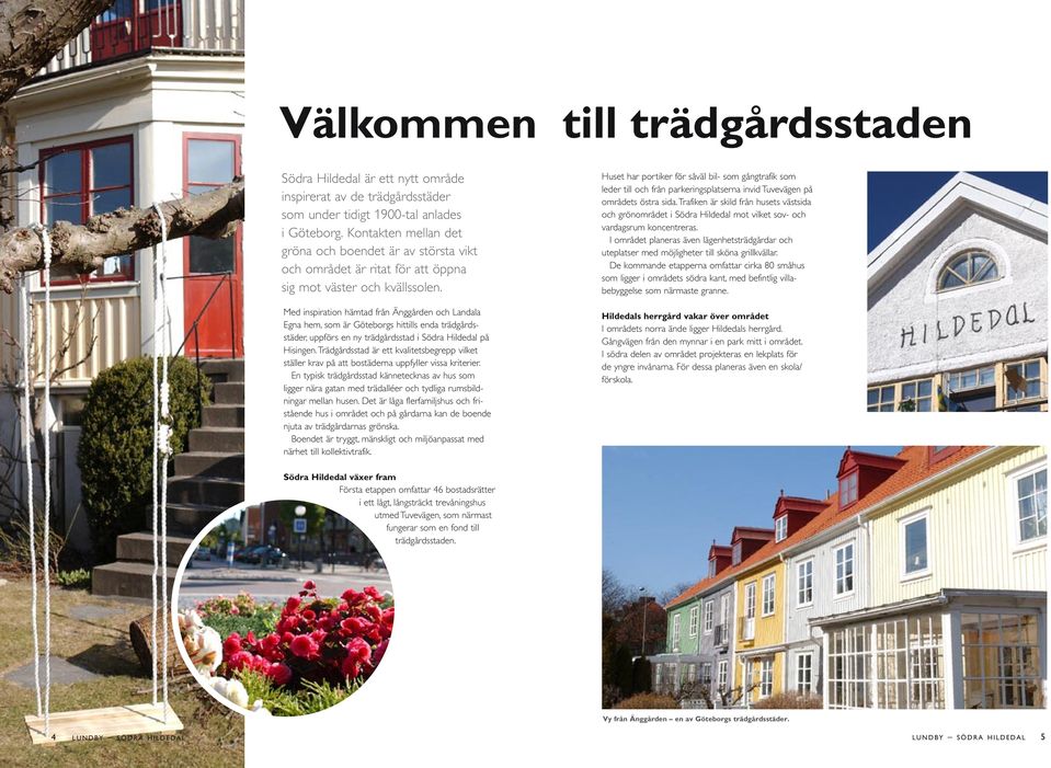Med inspiration hämtad från Änggården och Landala Egna hem, som är Göteborgs hittills enda trädgårdsstäder, uppförs en ny trädgårdsstad i Södra Hildedal på Hisingen.