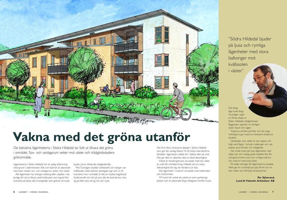 Lägenheterna i Södra Hildedal har en tydlig utformning med grund i väderstrecken. Kök och badrum är placerade mot öster medan sov- och vardagsrum vetter mot väster.