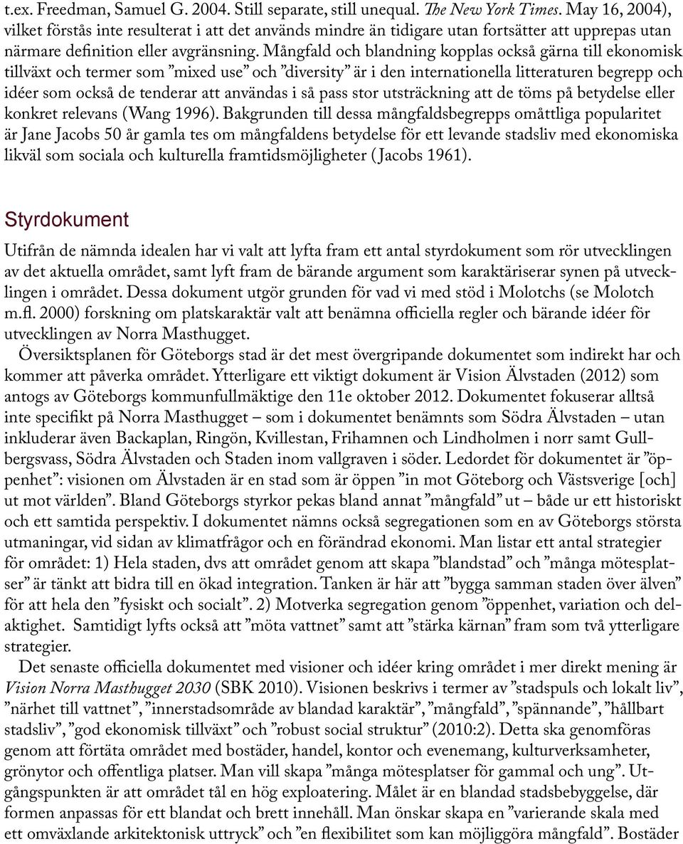 Mångfald och blandning kopplas också gärna till ekonomisk tillväxt och termer som mixed use och diversity är i den internationella litteraturen begrepp och idéer som också de tenderar att användas i