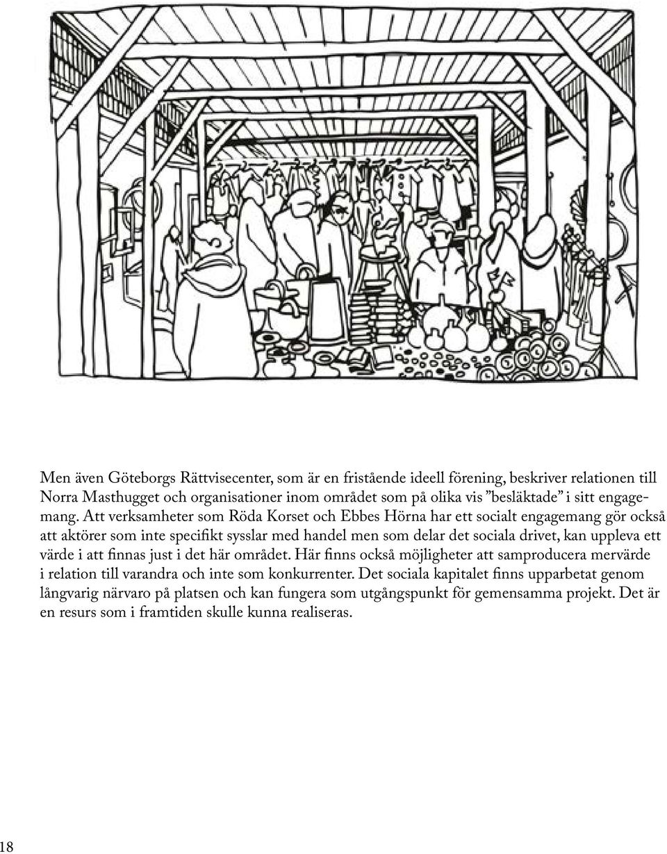 Att verksamheter som Röda Korset och Ebbes Hörna har ett socialt engagemang gör också att aktörer som inte specifikt sysslar med handel men som delar det sociala drivet, kan
