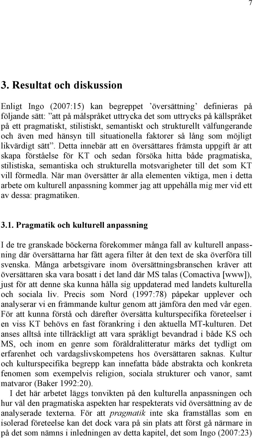 Detta innebär att en översättares främsta uppgift är att skapa förståelse för KT och sedan försöka hitta både pragmatiska, stilistiska, semantiska och strukturella motsvarigheter till det som KT vill