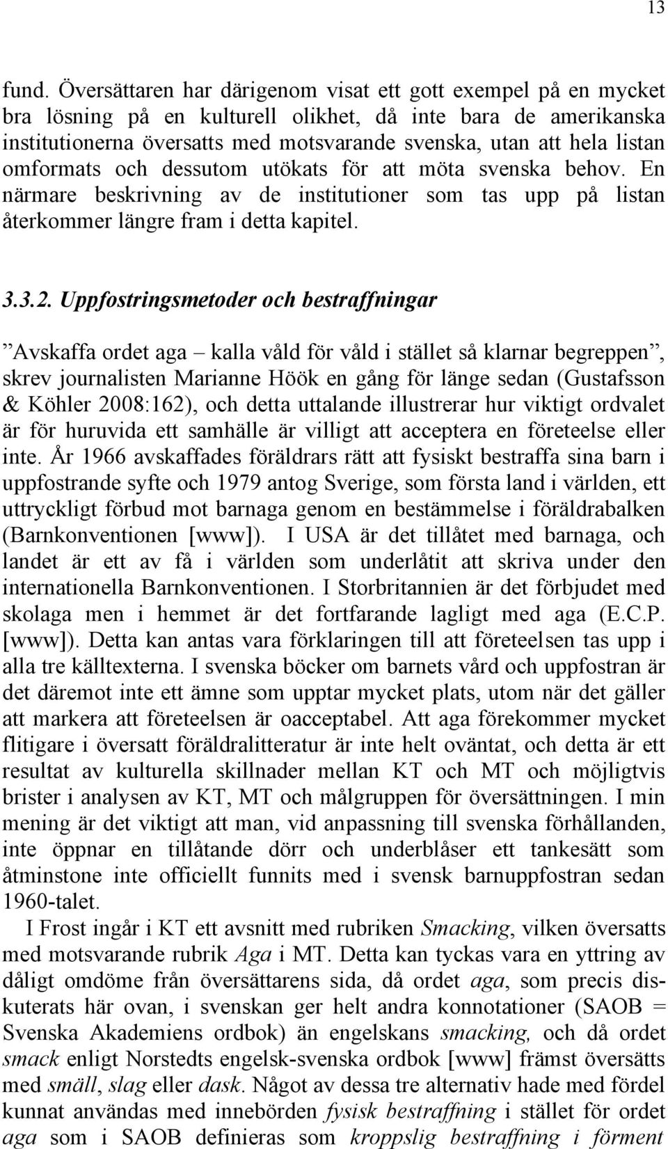 omformats och dessutom utökats för att möta svenska behov. En närmare beskrivning av de institutioner som tas upp på listan återkommer längre fram i detta kapitel. 3.3.2.