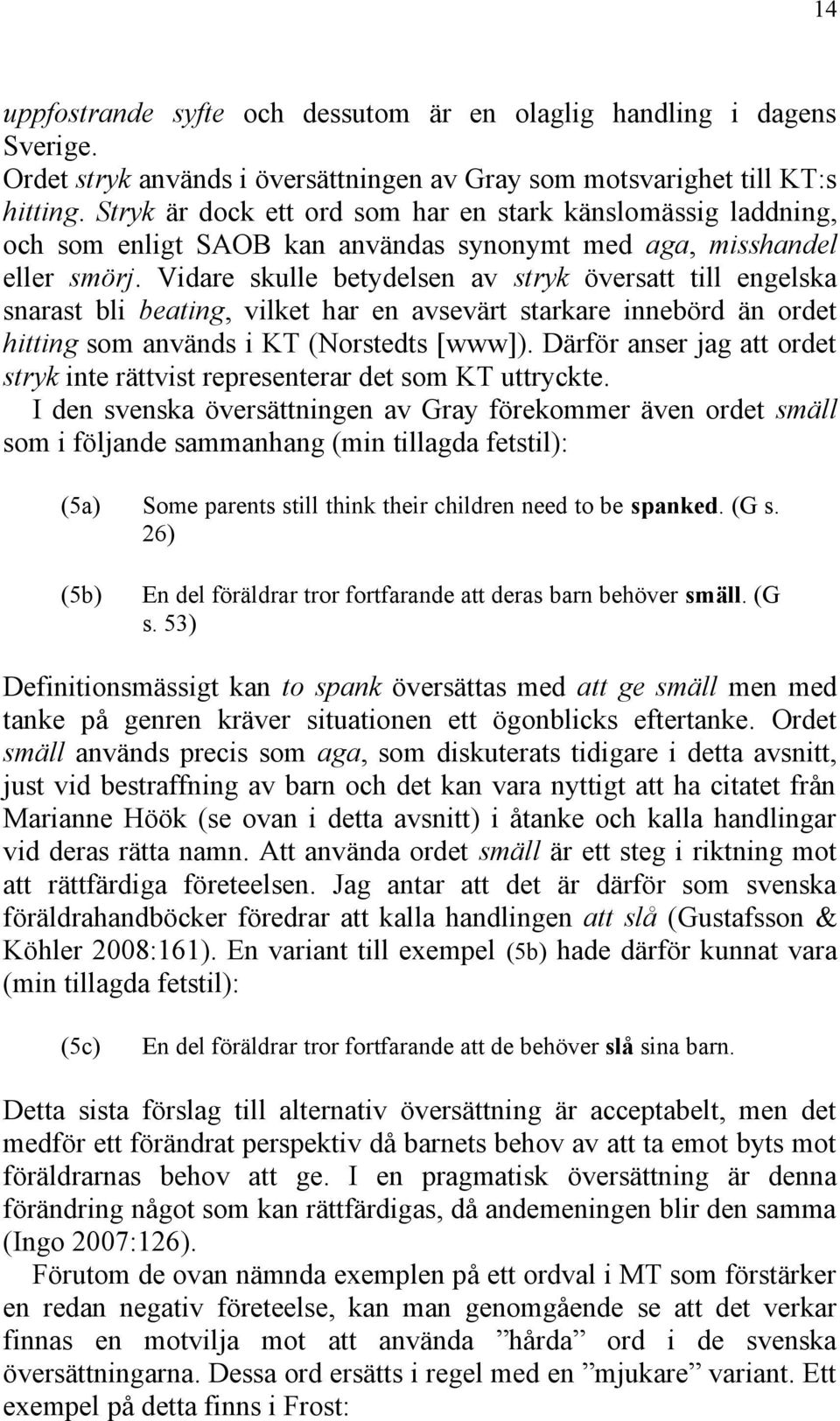 Vidare skulle betydelsen av stryk översatt till engelska snarast bli beating, vilket har en avsevärt starkare innebörd än ordet hitting som används i KT (Norstedts [www]).