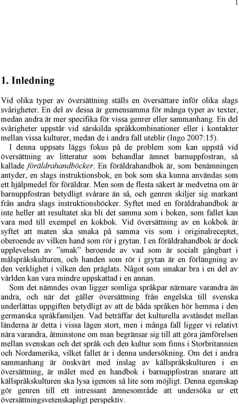 En del svårigheter uppstår vid särskilda språkkombinationer eller i kontakter mellan vissa kulturer, medan de i andra fall uteblir (Ingo 2007:15).