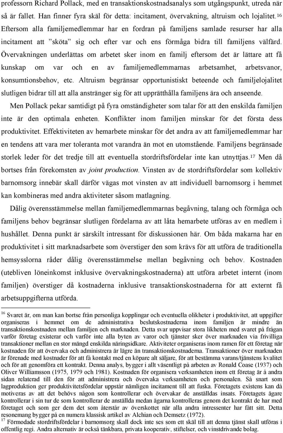 Övervakningen underlättas om arbetet sker inom en familj eftersom det är lättare att få kunskap om var och en av familjemedlemmarnas arbetsamhet, arbetsvanor, konsumtionsbehov, etc.