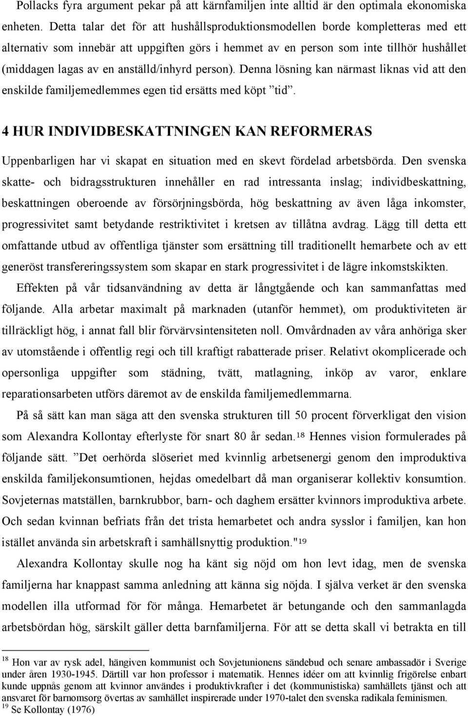 anställd/inhyrd person). Denna lösning kan närmast liknas vid att den enskilde familjemedlemmes egen tid ersätts med köpt tid.