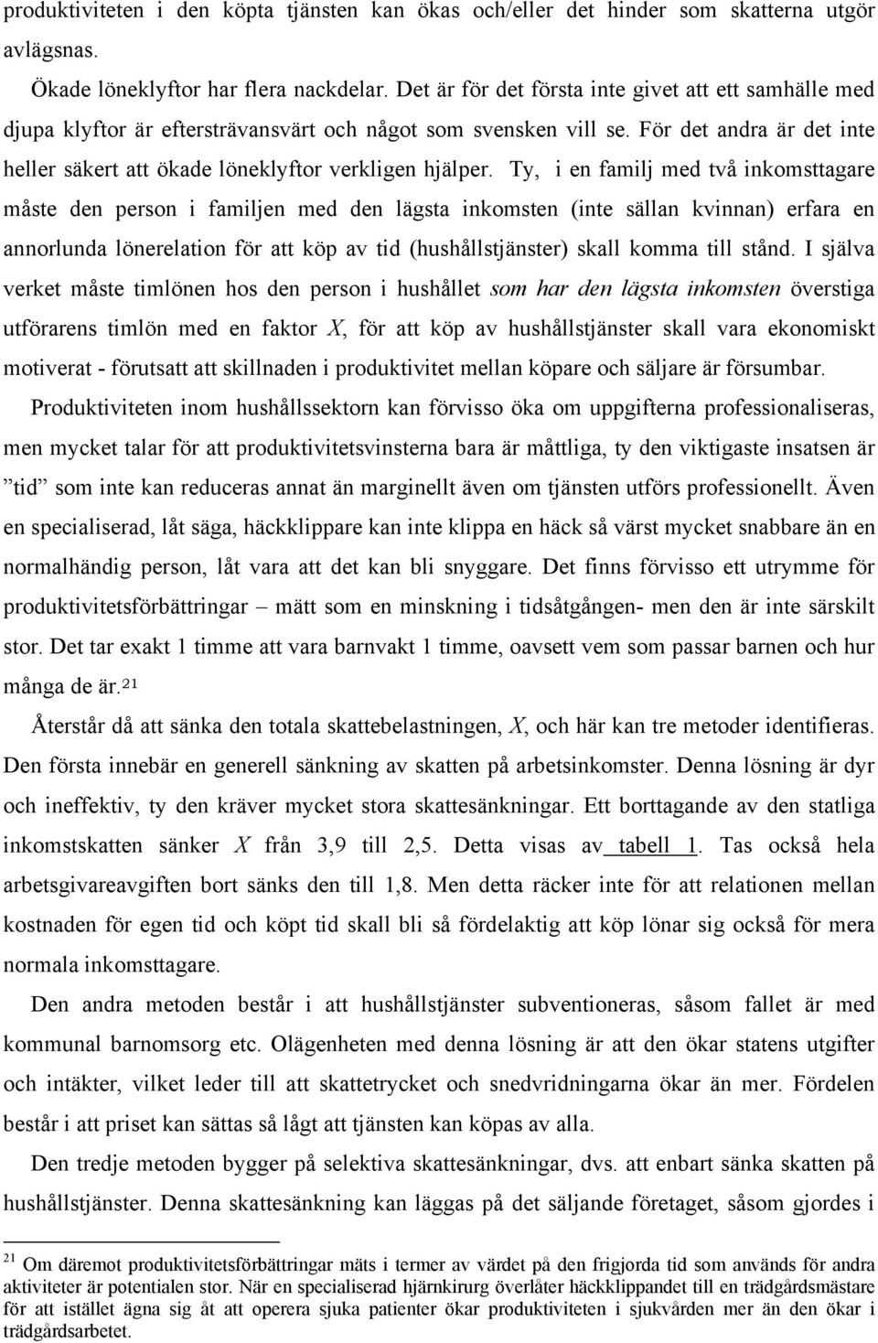 För det andra är det inte heller säkert att ökade löneklyftor verkligen hjälper.