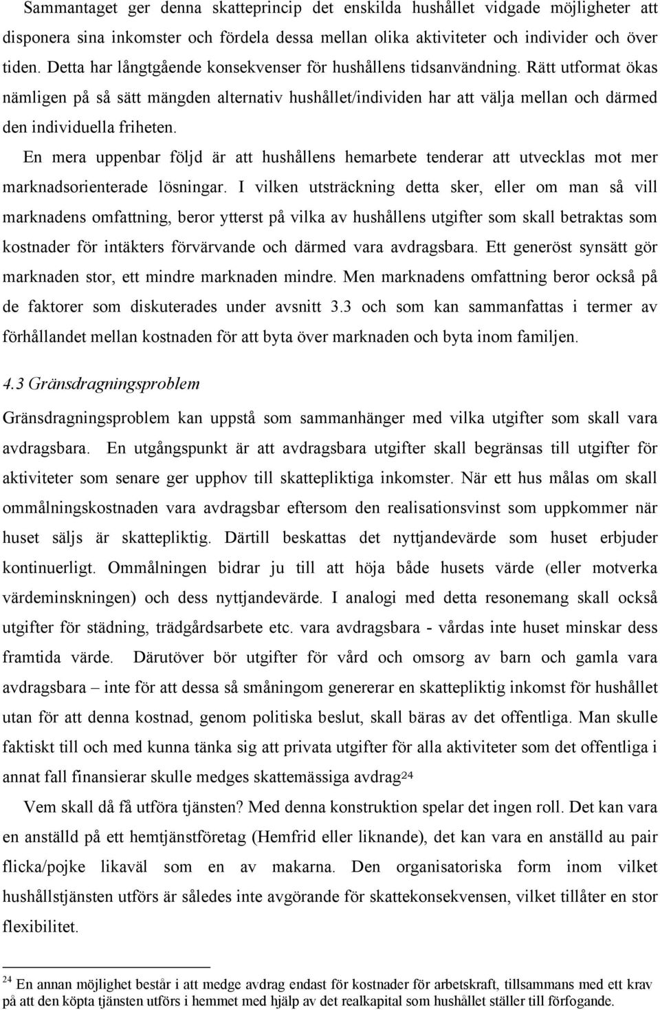 Rätt utformat ökas nämligen på så sätt mängden alternativ hushållet/individen har att välja mellan och därmed den individuella friheten.