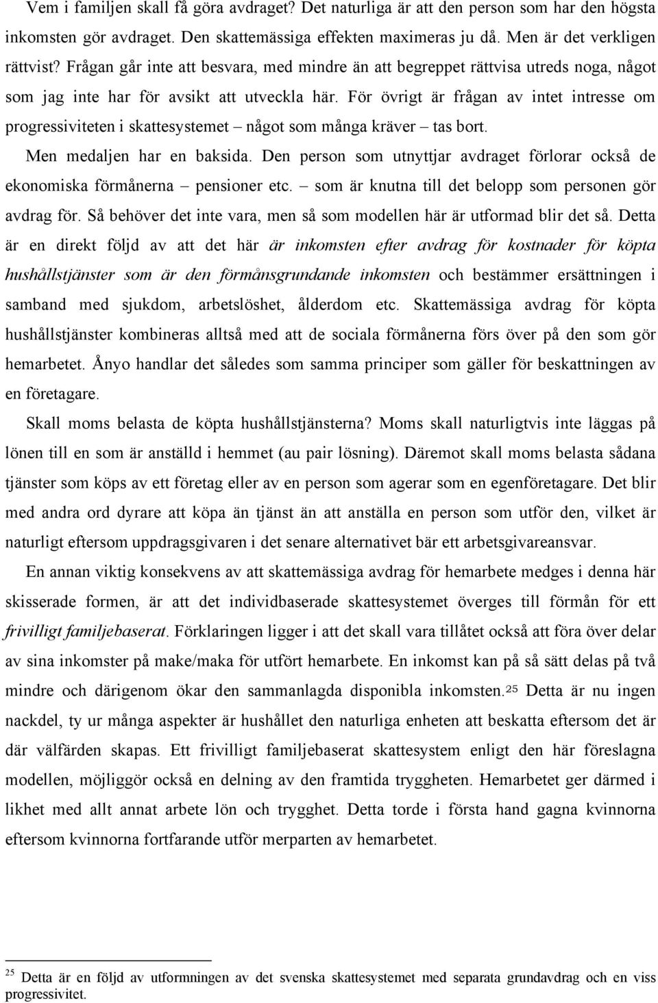 För övrigt är frågan av intet intresse om progressiviteten i skattesystemet något som många kräver tas bort. Men medaljen har en baksida.