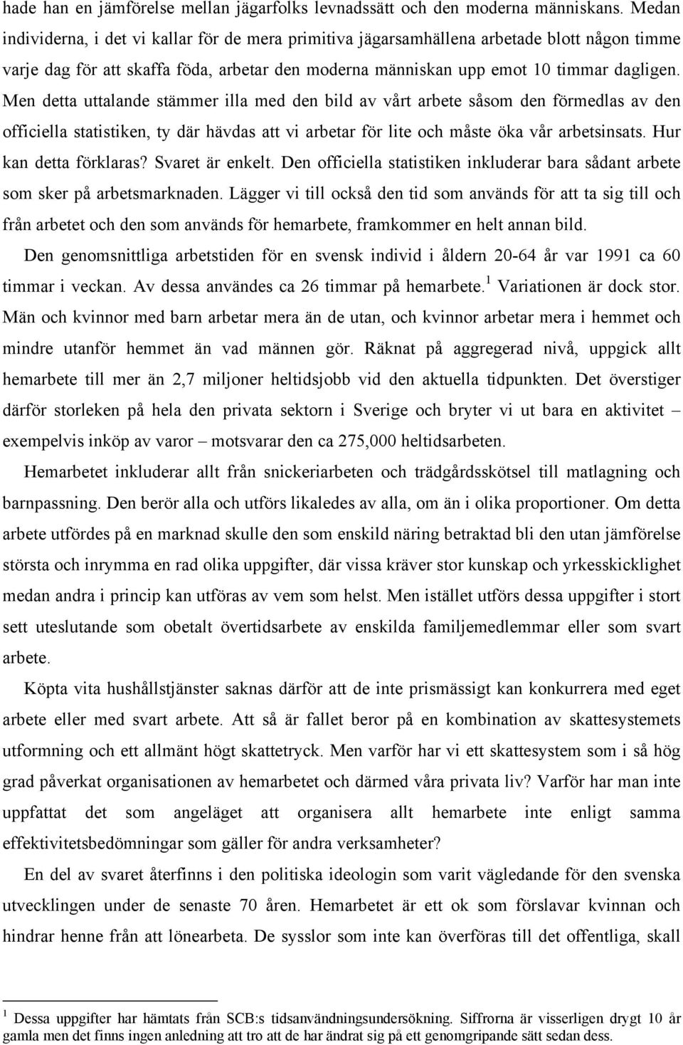 Men detta uttalande stämmer illa med den bild av vårt arbete såsom den förmedlas av den officiella statistiken, ty där hävdas att vi arbetar för lite och måste öka vår arbetsinsats.