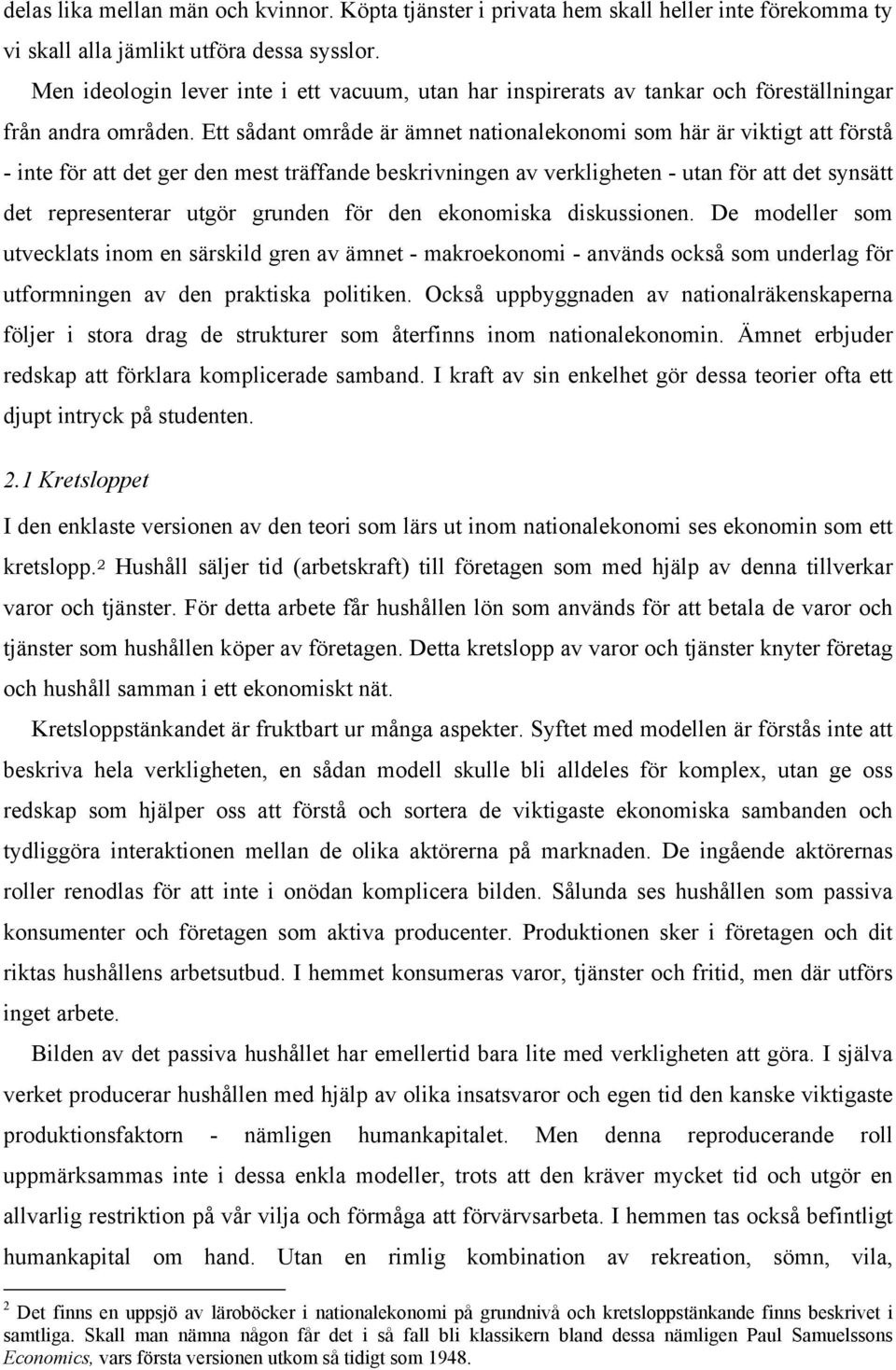 Ett sådant område är ämnet nationalekonomi som här är viktigt att förstå - inte för att det ger den mest träffande beskrivningen av verkligheten - utan för att det synsätt det representerar utgör