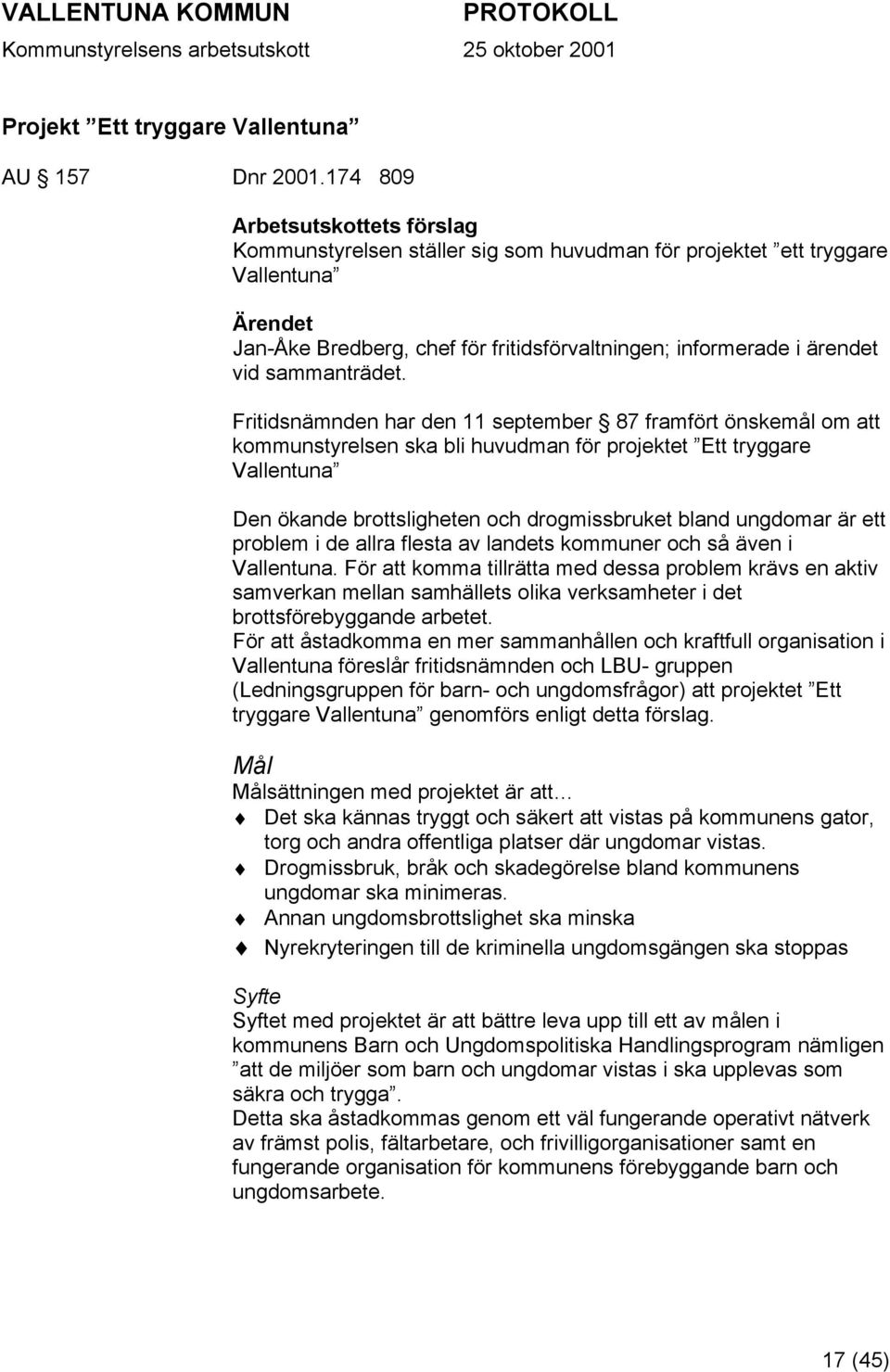 Fritidsnämnden har den 11 september 87 framfört önskemål om att kommunstyrelsen ska bli huvudman för projektet Ett tryggare Vallentuna Den ökande brottsligheten och drogmissbruket bland ungdomar är