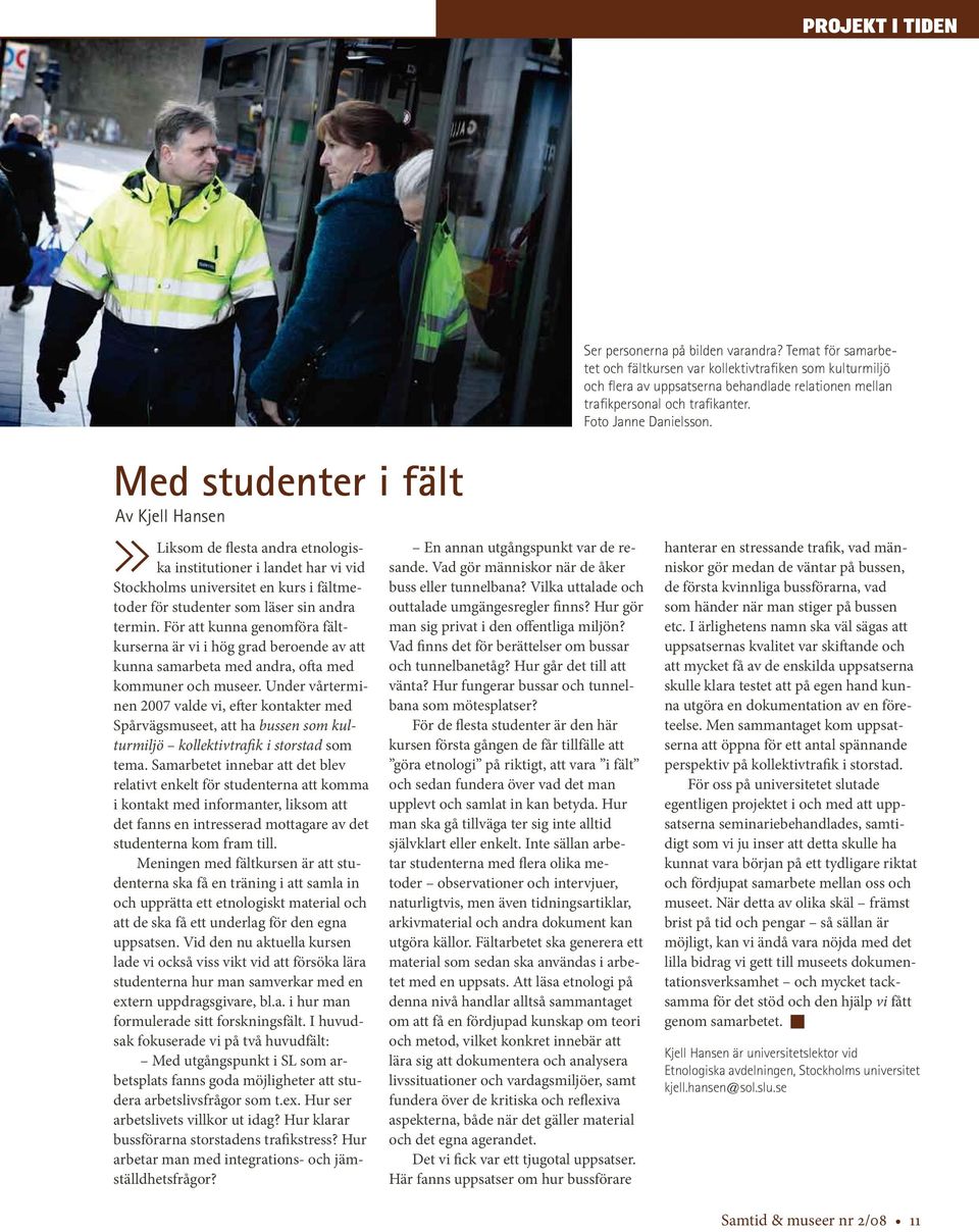 Med studenter i fält Av Kjell Hansen»Liksom de flesta andra etnologiska institutioner i landet har vi vid Stockholms universitet en kurs i fältmetoder för studenter som läser sin andra termin.