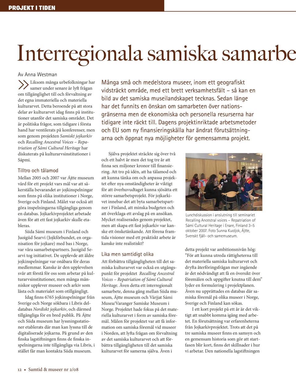 Det är politiska frågor, som tidigare i första hand har ventilerats på konferenser, men som genom projekten Samiskt jojkarkiv och Recalling Ancestral Voices Repatriation of Sámi Cultural Heritage har