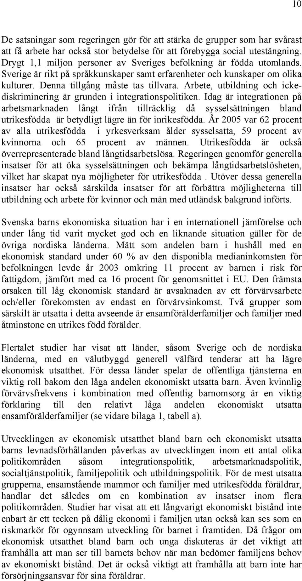 Arbete, utbildning och ickediskriminering är grunden i integrationspolitiken.