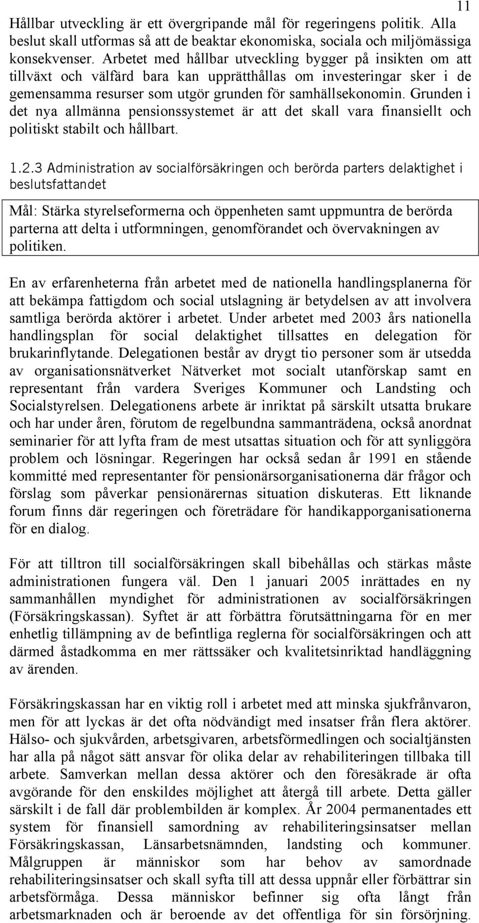 Grunden i det nya allmänna pensionssystemet är att det skall vara finansiellt och politiskt stabilt och hållbart. 1.2.