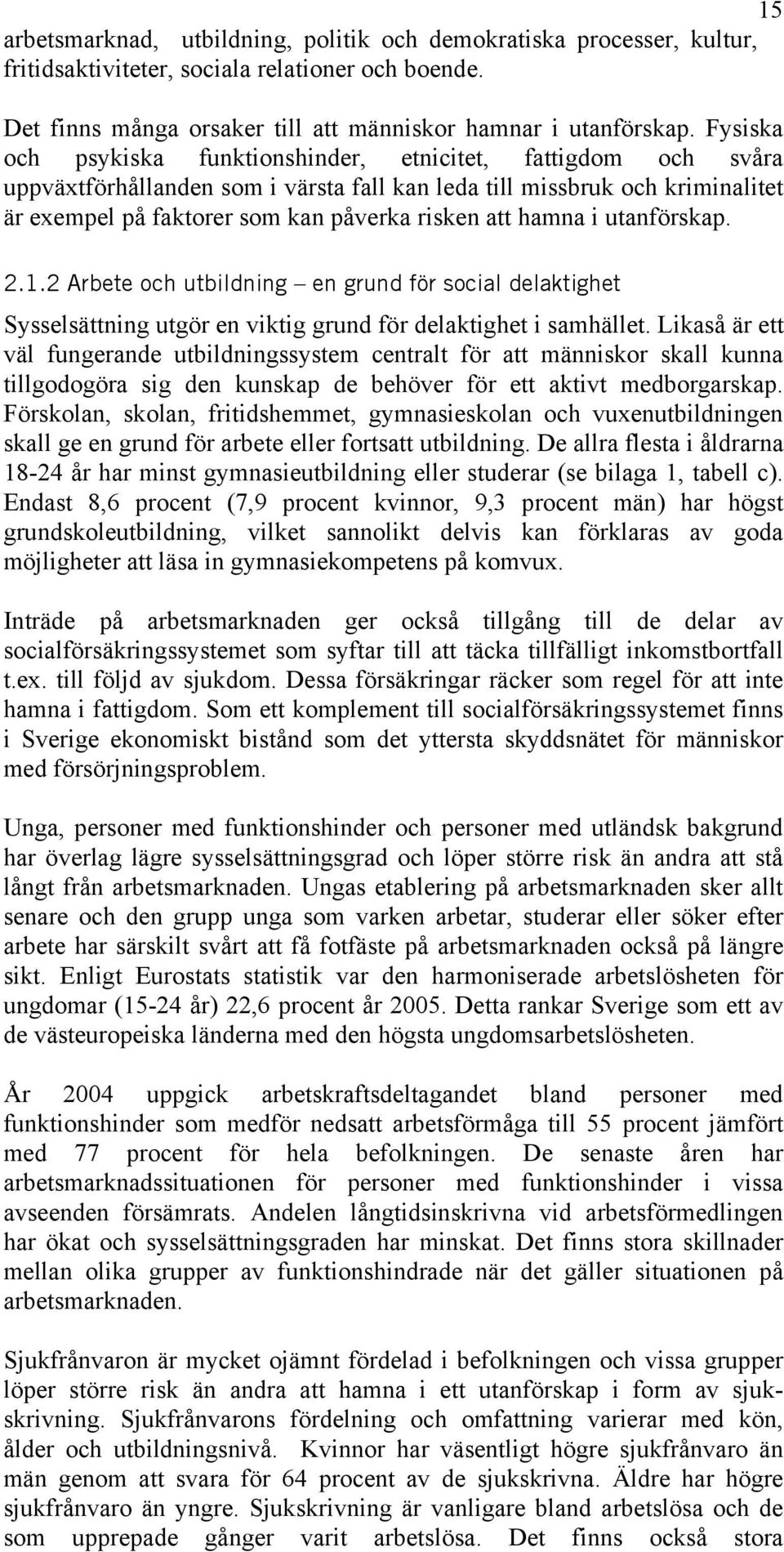 hamna i utanförskap. 2.1.2 Arbete och utbildning en grund för social delaktighet Sysselsättning utgör en viktig grund för delaktighet i samhället.