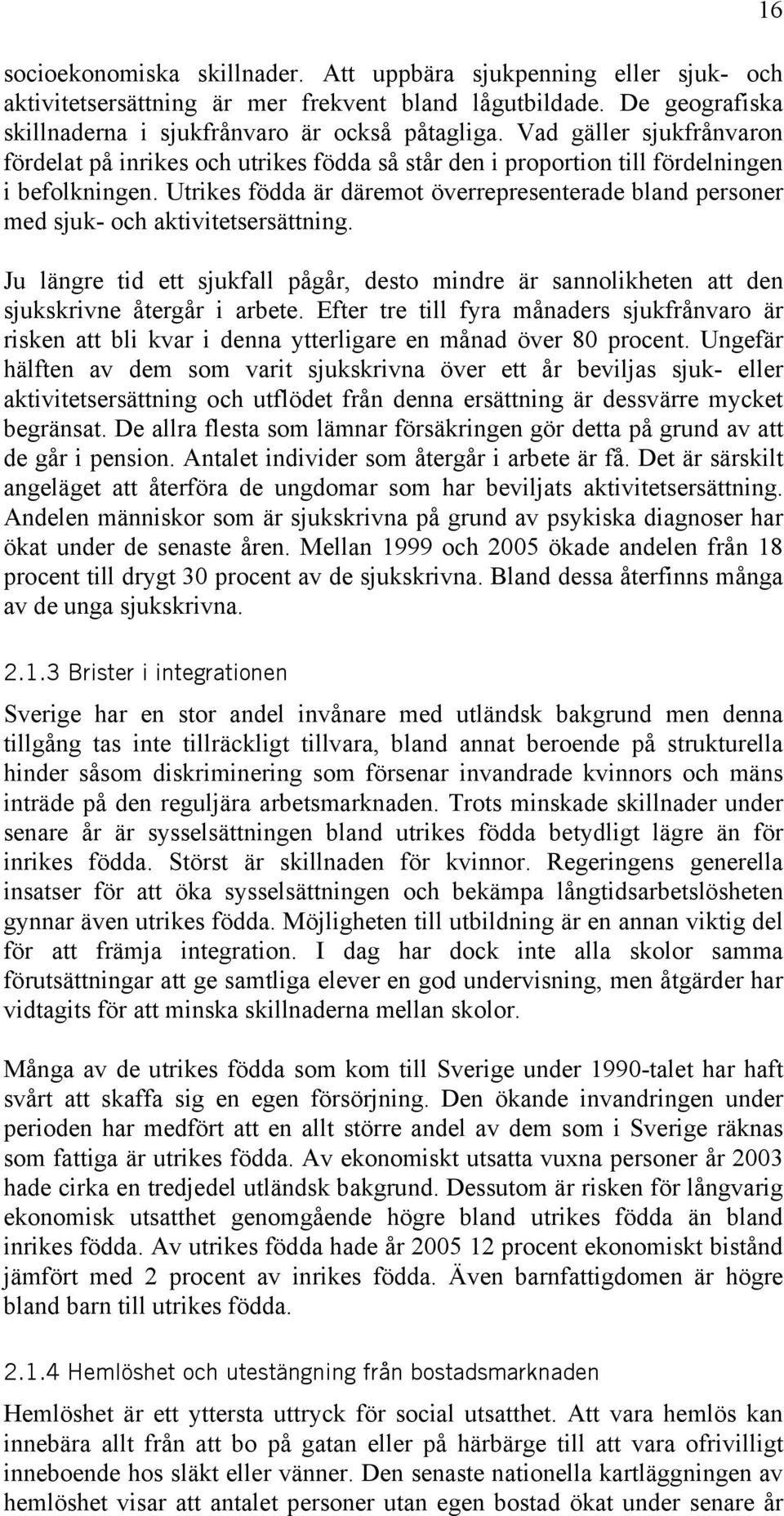 Utrikes födda är däremot överrepresenterade bland personer med sjuk- och aktivitetsersättning. Ju längre tid ett sjukfall pågår, desto mindre är sannolikheten att den sjukskrivne återgår i arbete.