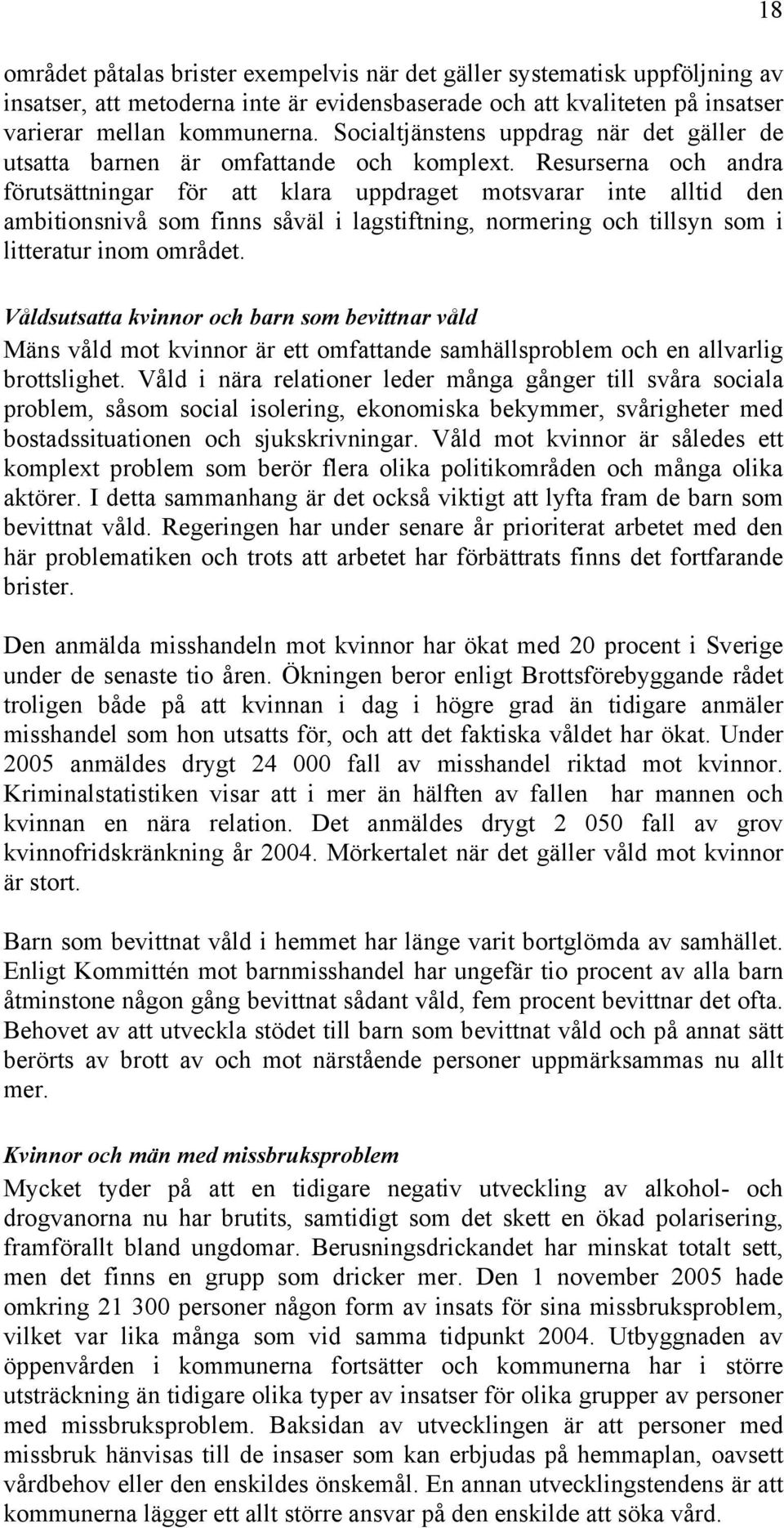 Resurserna och andra förutsättningar för att klara uppdraget motsvarar inte alltid den ambitionsnivå som finns såväl i lagstiftning, normering och tillsyn som i litteratur inom området.