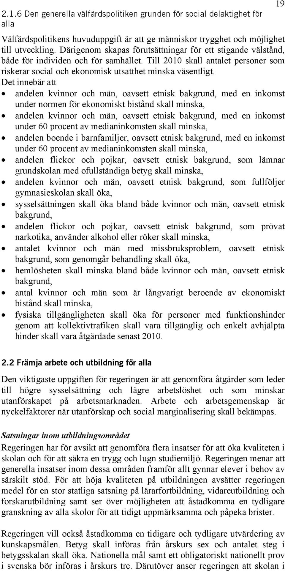 Det innebär att andelen kvinnor och män, oavsett etnisk bakgrund, med en inkomst under normen för ekonomiskt bistånd skall minska, andelen kvinnor och män, oavsett etnisk bakgrund, med en inkomst