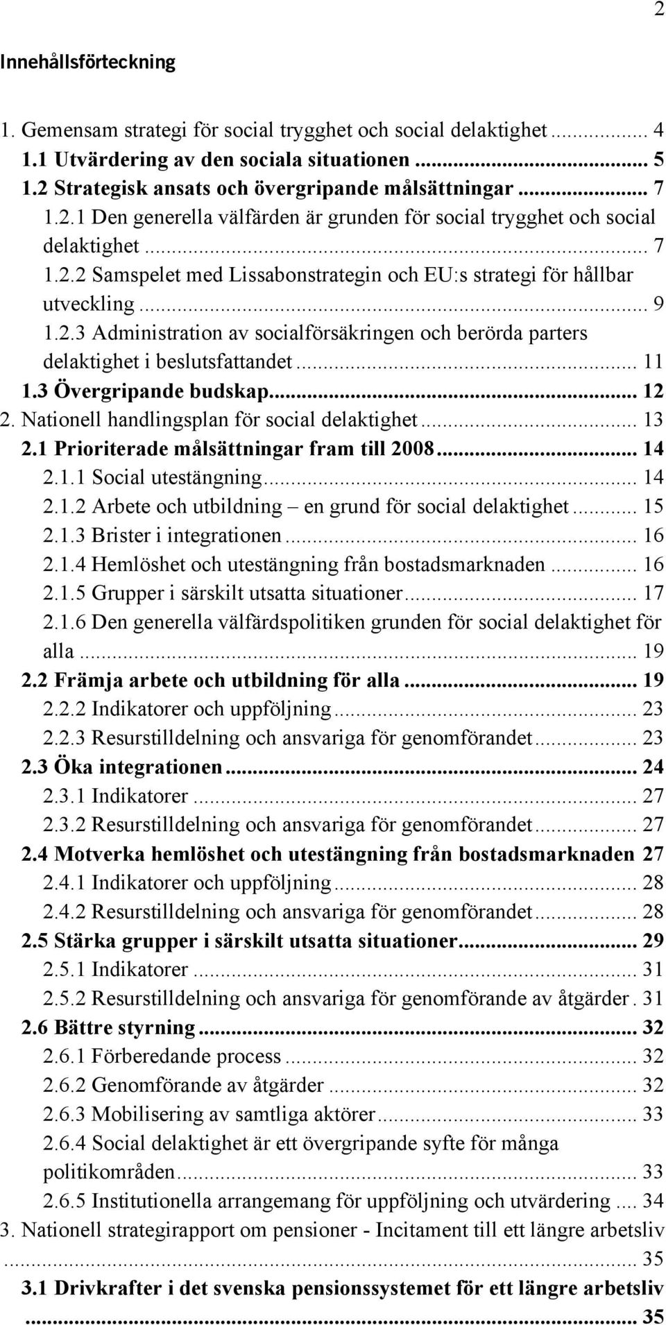 .. 11 1.3 Övergripande budskap... 12 2. Nationell handlingsplan för social delaktighet... 13 2.1 Prioriterade målsättningar fram till 2008... 14 2.1.1 Social utestängning... 14 2.1.2 Arbete och utbildning en grund för social delaktighet.