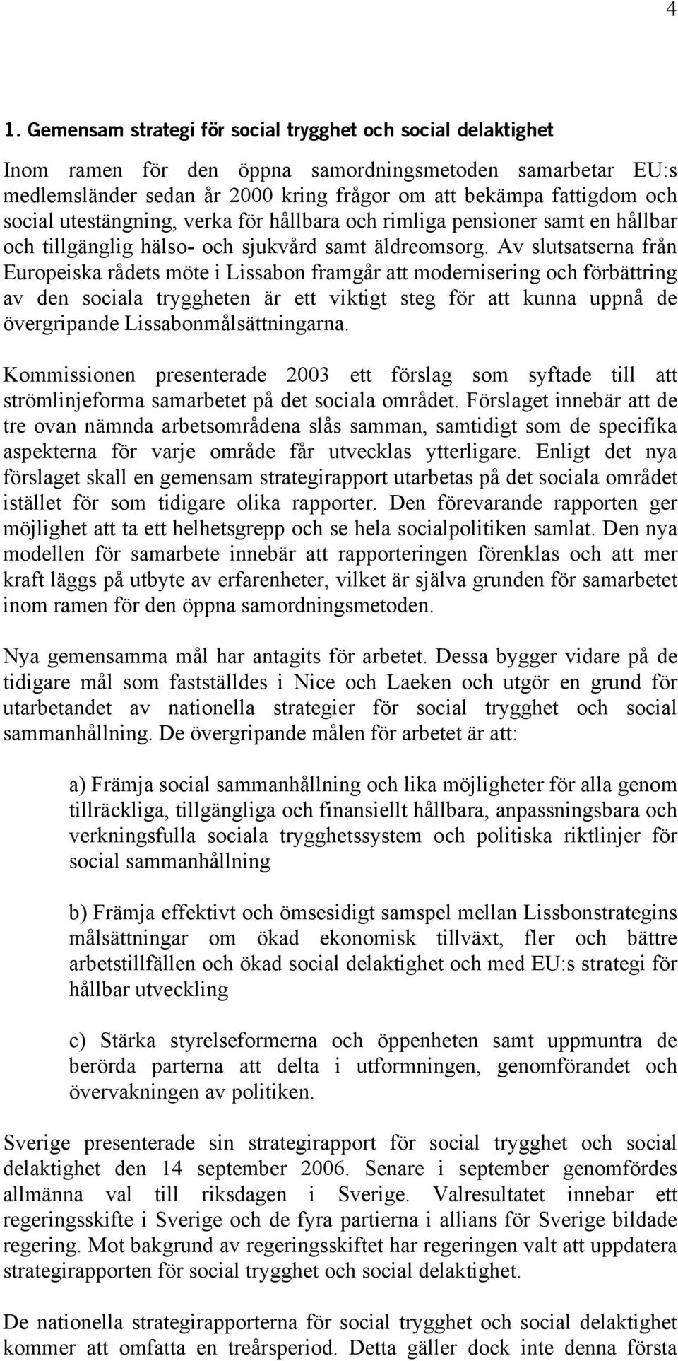 Av slutsatserna från Europeiska rådets möte i Lissabon framgår att modernisering och förbättring av den sociala tryggheten är ett viktigt steg för att kunna uppnå de övergripande