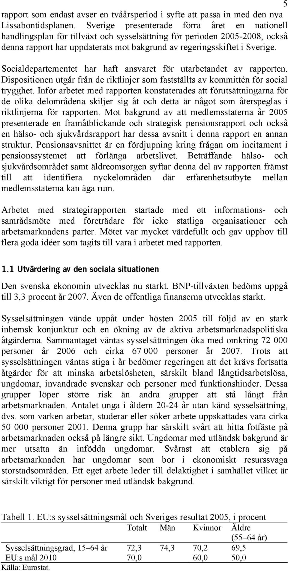 Socialdepartementet har haft ansvaret för utarbetandet av rapporten. Dispositionen utgår från de riktlinjer som fastställts av kommittén för social trygghet.