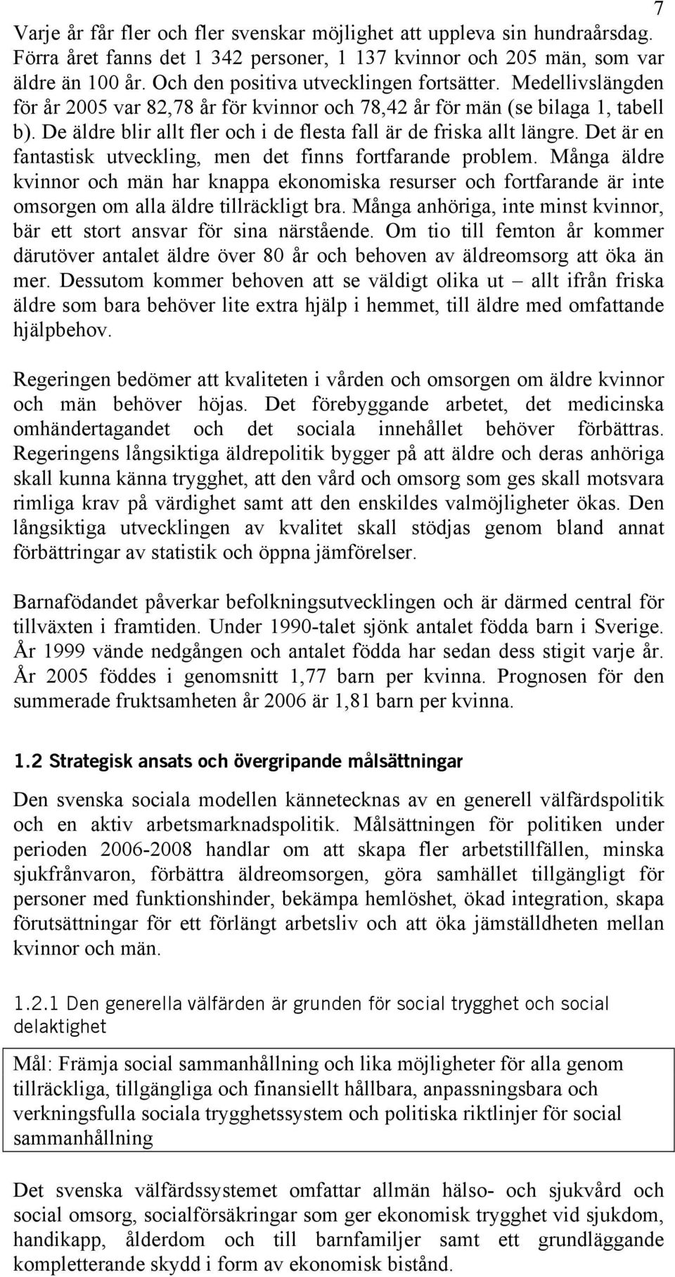 De äldre blir allt fler och i de flesta fall är de friska allt längre. Det är en fantastisk utveckling, men det finns fortfarande problem.